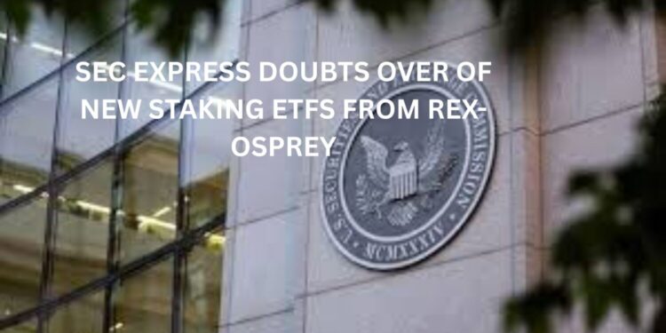 SEC express doubts over of new staking ETFs from REX-Osprey