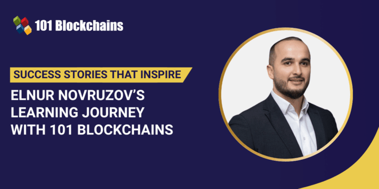 Success Story: Elnur Novruzov’s Learning Journey with 101 Blockchains