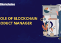 Inside the Role of a Blockchain Product Manager
